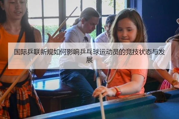 国际乒联新规如何影响乒乓球运动员的竞技状态与发展