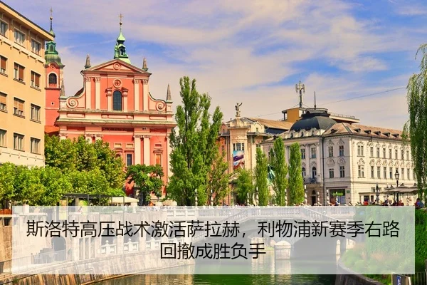 斯洛特高压战术激活萨拉赫，利物浦新赛季右路回撤成胜负手