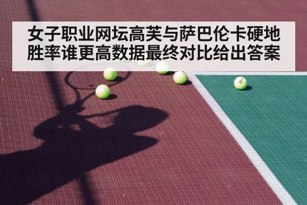 女子职业网坛高芙与萨巴伦卡硬地胜率谁更高数据最终对比给出答案