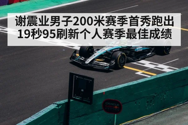 谢震业男子200米赛季首秀跑出19秒95刷新个人赛季最佳成绩
